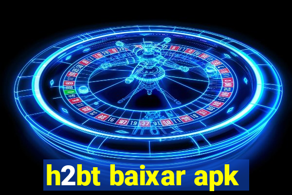 h2bt baixar apk